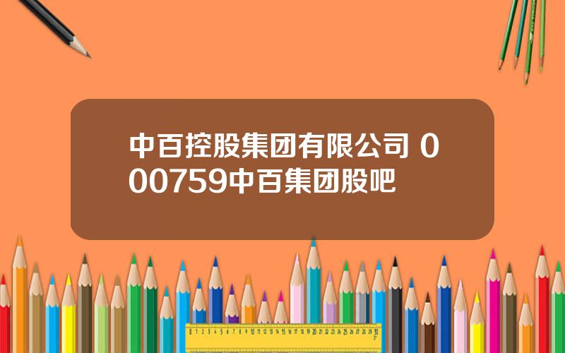 中百控股集团有限公司 000759中百集团股吧